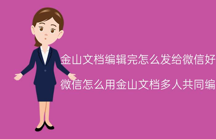 金山文档编辑完怎么发给微信好友 微信怎么用金山文档多人共同编辑？